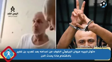 «توتر كبير» مروان البرغوثي الخوف من إعدامه بعد تهديد بن غفير بالاقتحام ماذا يحدث الآن